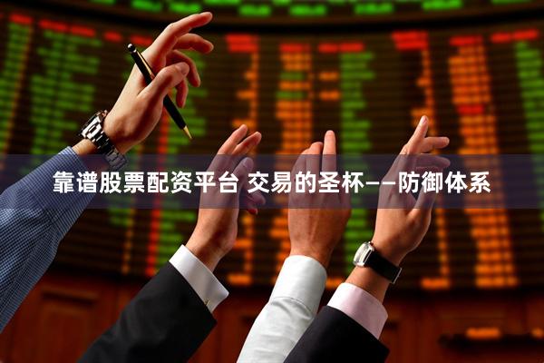靠谱股票配资平台 交易的圣杯——防御体系